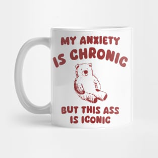 My Anxiety Is Chronic But This Ass Is Iconic Bear Mug